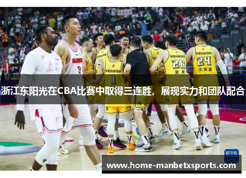 浙江东阳光在CBA比赛中取得三连胜，展现实力和团队配合