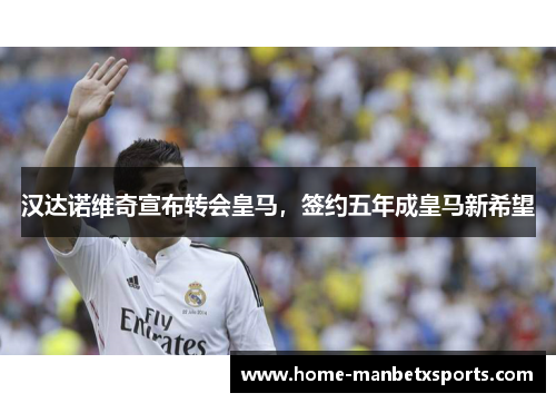 汉达诺维奇宣布转会皇马，签约五年成皇马新希望