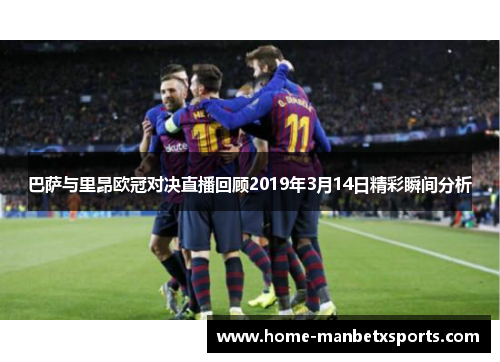 巴萨与里昂欧冠对决直播回顾2019年3月14日精彩瞬间分析